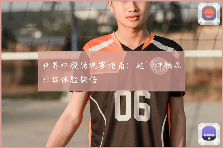 世界杯现场观赛指南:这10样物品让你体验翻倍