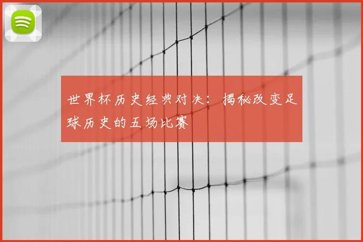世界杯历史经典对决：揭秘改变足球历史的五场比赛