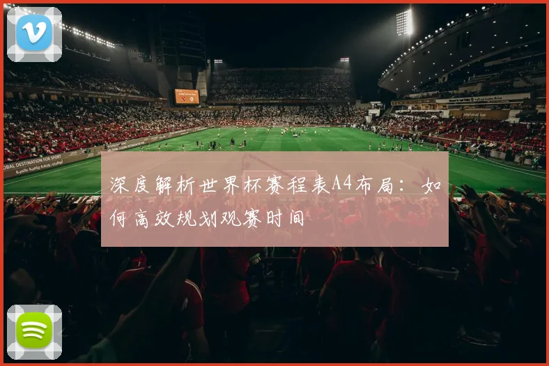 深度解析世界杯赛程表A4布局：如何高效规划观赛时间