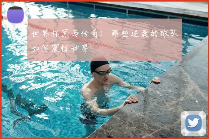 世界杯黑马传奇:那些逆袭的球队如何震惊世界