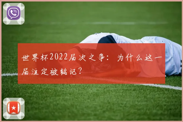 世界杯2022届次之争：为什么这一届注定被铭记？